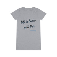 Life is Better with Pets - Organic T-Shirt Dress
